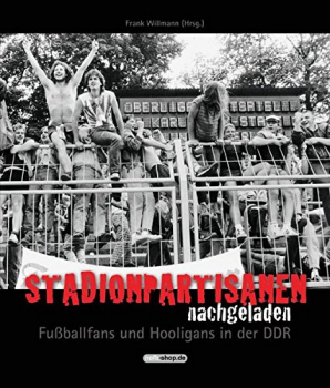 Stadionpartisanen "nachgeladen" - Fußballfans und Hooligans in der DDR - gebundene Ausgabe von Frank Willmann (Herausgeber)